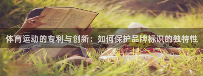 利记官方正版app官方:体育运动的专利与创新:如何保护品牌标